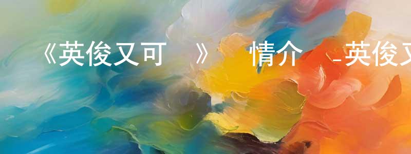 曹思明的動漫綜藝大全,《英俊又可愛》詳情介紹_英俊又可愛已完結在線觀看_英俊又可愛迅雷下載_國漫